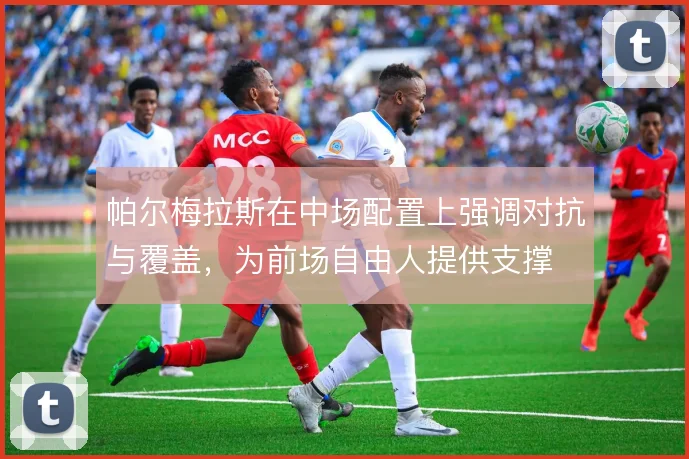 帕尔梅拉斯在中场配置上强调对抗与覆盖，为前场自由人提供支撑