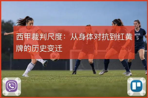 西甲裁判尺度:从身体对抗到红黄牌的历史变迁