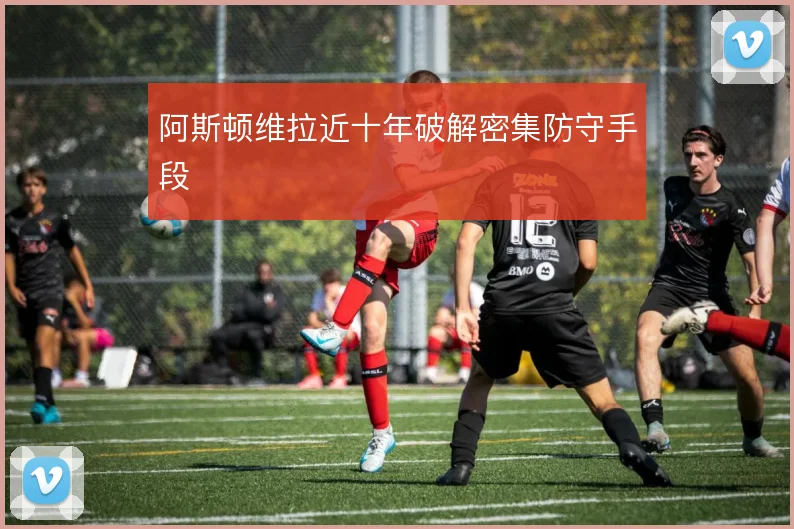 阿斯顿维拉近十年破解密集防守手段