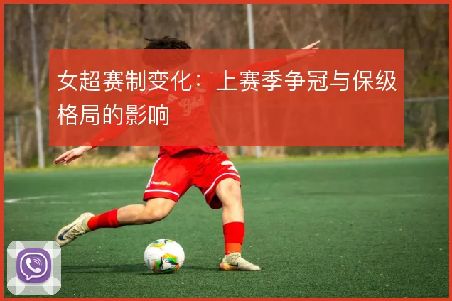 女超赛制变化:上赛季争冠与保级格局的影响