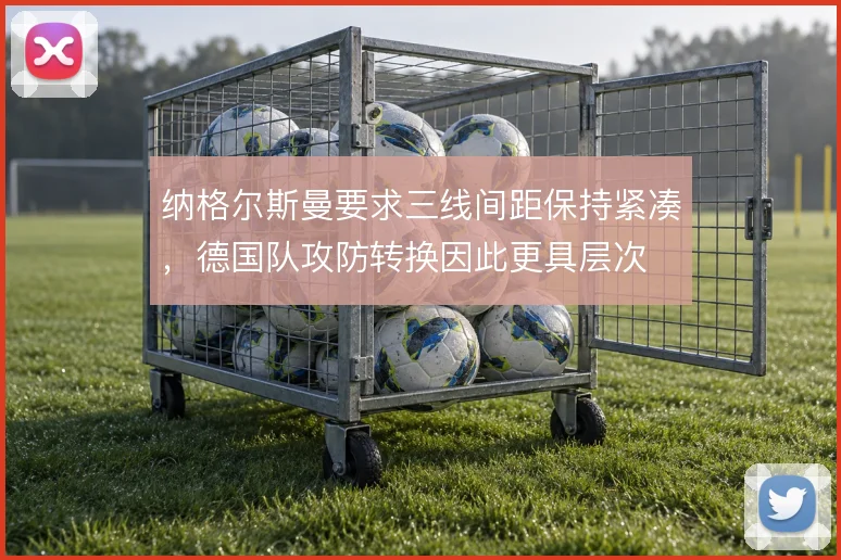 纳格尔斯曼要求三线间距保持紧凑，德国队攻防转换因此更具层次