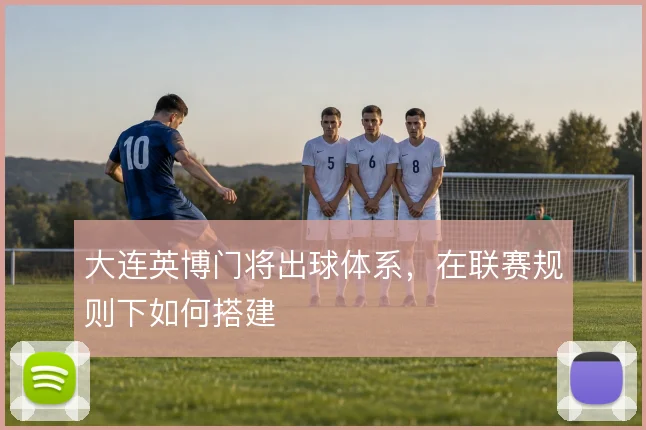 大连英博门将出球体系，在联赛规则下如何搭建