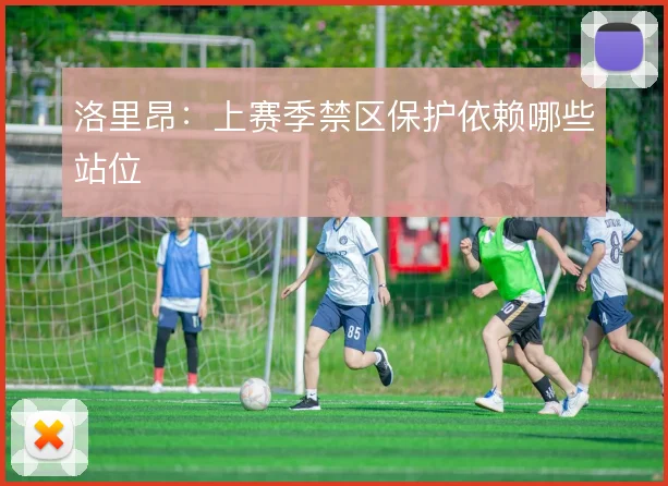 洛里昂：上赛季禁区保护依赖哪些站位