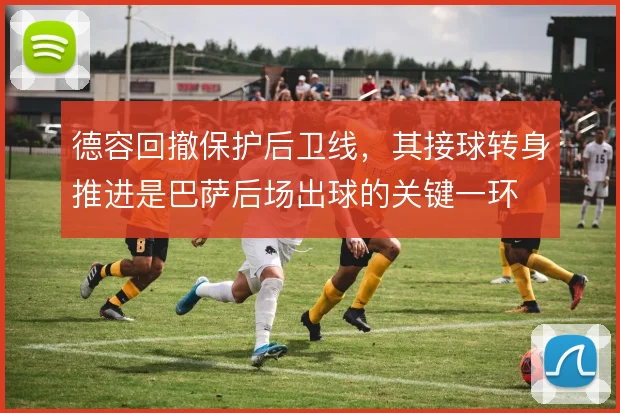 德容回撤保护后卫线，其接球转身推进是巴萨后场出球的关键一环
